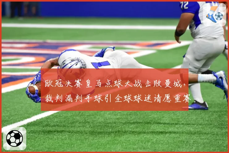 欧冠决赛皇马点球大战击败曼城，裁判漏判手球引全球球迷请愿重赛