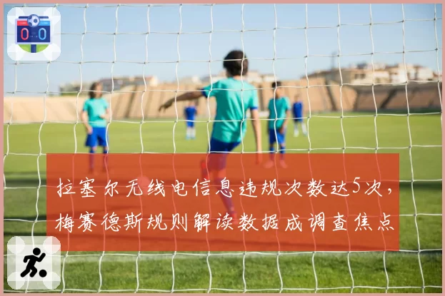 拉塞尔无线电信息违规次数达5次，梅赛德斯规则解读数据成调查焦点